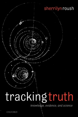 Tracking Truth: Knowledge, Evidence, and Science - Roush, Sherrilyn