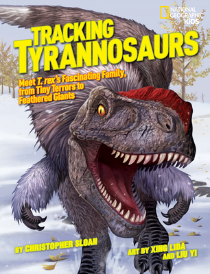 Tracking Tyrannosaurs: Meet T. Rex's Fascinating Family, from Tiny Terrors to Feathered Giants - Sloan, Christopher