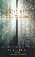 Tracks in the Psychic Wilderness: An Exploration of ESP, Remote Viewing, Precognitive Dreaming and Synchronicity - Graff, Dale