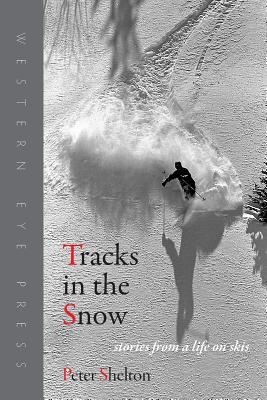 Tracks in the Snow: Stories from a Life on Skis - Shelton, Peter