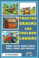 Tractor Cracks and Toolbox Laughs: Farm-tastic jokes about tools, gear and giggles100 Hilarious Farm Tool Jokes for Kids Ages 9 to 12: Clean and Silly Laughs from the Shed to the Field.
