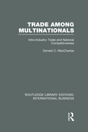 Trade Among Multinationals (Rle International Business): Intra-Industry Trade and National Competitiveness