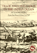 Trade and Civilisation in the Indian Ocean: An Economic History from the Rise of Islam to 1750