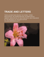Trade and Letters: Their Journeyings Round the World. Three Discources, Delivered Before the Mercantile Library Association of San Francisco, and Published at the Request of the Association