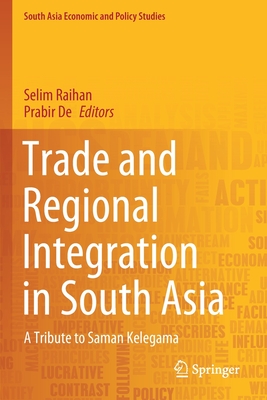 Trade and Regional Integration in South Asia: A Tribute to Saman Kelegama - Raihan, Selim (Editor), and De, Prabir (Editor)