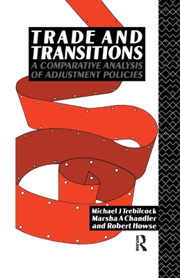 Trade and Transitions: A Comparative Analysis of Adjustment Policies - Chandler, Marsha, and Howse, Robert, and Trebilcock, Michael