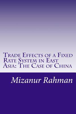 Trade Effects of a Fixed Rate System in East Asia: The Case of China - Rahman, Mizanur, Dr.