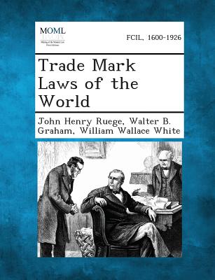 Trade Mark Laws of the World - Ruege, John Henry, and Graham, Walter B, and White, William Wallace