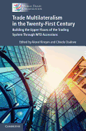 Trade Multilateralism in the  Twenty-First Century: Building the Upper Floors of the Trading System Through WTO Accessions