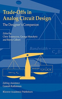 Trade-Offs in Analog Circuit Design: The Designer's Companion - Toumazou, Chris (Editor), and Moschytz, George S (Editor), and Gilbert, Barrie (Editor)