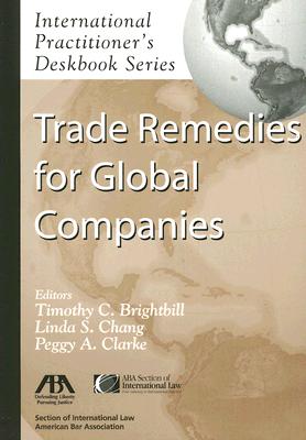 Trade Remedies for Global Companies - Brightbill, Timothy C (Editor), and Chang, Linda S (Editor), and Clarke, Peggy A (Editor)