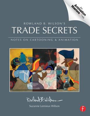 Trade Secrets: Rowland B. Wilson's Notes on Design for Cartooning and Animation - Wilson, Rowland, and LeMieux Wilson, Suzanne (Editor)