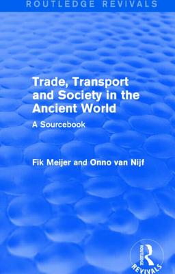 Trade, Transport and Society in the Ancient World (Routledge Revivals): A Sourcebook - Van Nijf, Onno, and Meijer, Fik