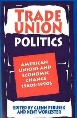 Trade Union Politics - Perusek, Glenn