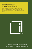 Trade Union Publications, V1: The Official Journals, Convention Proceedings, and Constitutions of International Unions and Federations, 1850-1941