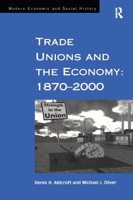 Trade Unions and the Economy: 1870-2000 - Aldcroft, Derek H, and Oliver, Michael J