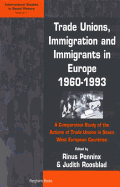 Trade Unions, Immigration, and Immigrants in Europe, 1960-1993: A Comparative Study of the Actions of Trade Unions in Seven West European Countries