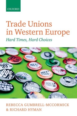 Trade Unions in Western Europe: Hard Times, Hard Choices - Gumbrell-McCormick, Rebecca, and Hyman, Richard