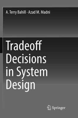 Tradeoff Decisions in System Design - Bahill, A Terry, and Madni, Azad M