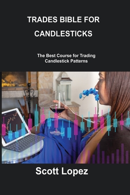 Trades Bible for Candlesticks: The Best Course for Trading Candlestick Patterns - Regent, May, and Lopez, Scott