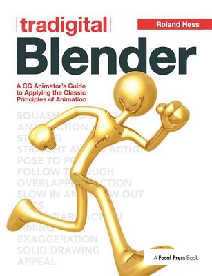 Tradigital Blender: A CG Animator's Guide to Applying the Classic Principles of Animation - Hess, Roland