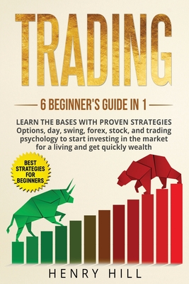 Trading 6 beginner's guide in 1: learn the bases with proven strategies: options, day, swing, forex, stock, and trading psychology to start investing. Learn how to overcome the market for a living - Hill, Henry