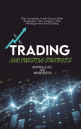 Trading And Investing Strategies: The Complete Crash Course With Strategies, Tips, Analysis, Risk Management And Trading