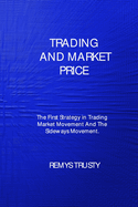 Trading and Market Price: The First Strategy in Trading Market Movement And The Sideways Movement