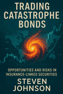 Trading Catastrophe Bonds: Opportunities and Risks in Insurance-Linked Securities