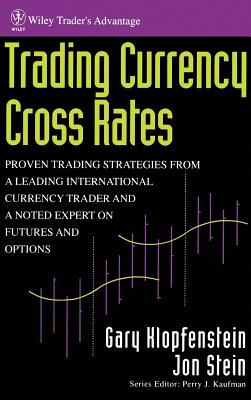 Trading Currency Cross Rates: Proven Trading Strategies from a Leading International Currency Trader and a Noted Expert on Futures and Options - Klopfenstein, Gary, and Stein, Jon