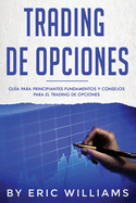 Trading de opciones: Gu?a para principiantes Fundamentos y consejos para el trading de opciones (Libro En Espaol/ Options Trading Spanish Book Version)