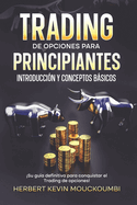 Trading de opciones para principiantes: Introducci?n y Conceptos Bsicos.: Su gu?a definitiva para conquistar el Trading de opciones!