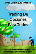 Trading de Opciones para Todos: La Gua Completa Para Aprender Opciones Y Convertirse En Un Trader Exitoso