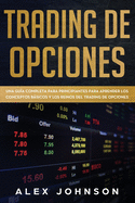 Trading de Opciones: Una Gu?a Completa Para Principiantes Para Aprender Los Conceptos Bsicos Y Los Reinos Del Trading De Opciones