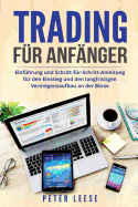 Trading f?r Anf?nger: Einf?hrung und Schritt-f?r-Schritt-Anleitung f?r den Einstieg und den langfristigen Vermgensaufbau an der Brse.