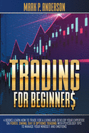Trading for Beginners: 4 Books Learn how to Trade for a Living and Develop Your Expertise on Forex, Swing, Day and Options Trading with Psycology Tips to Manage Your Mindset and Emotion