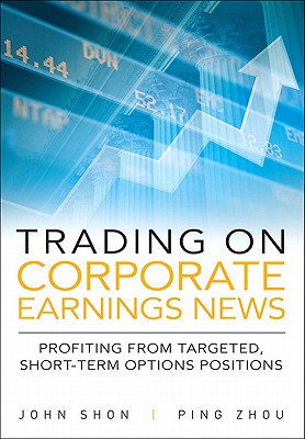 Trading on Corporate Earnings News: Profiting from Targeted, Short-Term Options Positions - Shon, John, and Zhou, Ping