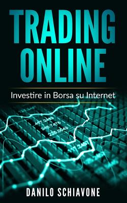 Trading Online: Investire in Borsa su Internet - Schiavone, Danilo