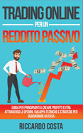 Trading Online per un Reddito Passivo: Guida per principianti a creare profitti extra attraverso le opzioni. Sviluppa tecniche e strategie per guadagnare da casa