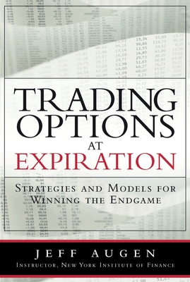 Trading Options at Expiration: Strategies and Models for Winning the Endgame - Augen, Jeff