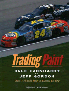 Trading Paint: Dale Earnhardt vs. Jeff Gordon: Classic Photos from a Classic Rivalry - Tiedemann, George