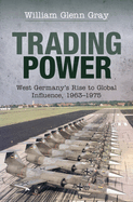 Trading Power: West Germany's Rise to Global Influence, 1963-1975