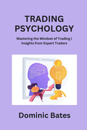 Trading Psychology: Mastering the Mindset of Trading Insights from Expert Traders