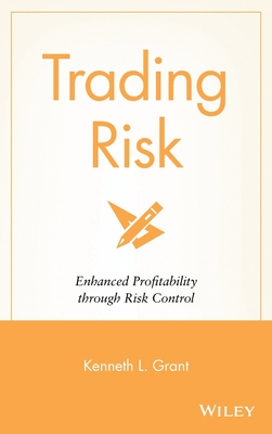 Trading Risk: Enhanced Profitability Through Risk Control - Grant, Kenneth L, MBA