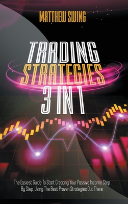 Trading Strategies: 3 Books In 1: Day Trading for Beginners + Option Trading for Beginners + Day Trading Options. The Complete Guide to Start Creating Your Passive Income Step by Step, Using the Best Proven Strategies Out There - Swing, Matthew