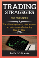 Trading Strategies for Beginners: The ultimate guide on How anyone can make money by trading Step-by-Step