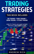 Trading Strategies: This Book Includes: Day Trading + Forex Trading + Swing Trading +Futures Trading . How to Trade and Make Money Trough a Beginners Guide