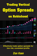 Trading Vertical Option Spreads On Robinhood: Effectively trade option spreads for low risk, consistent profits