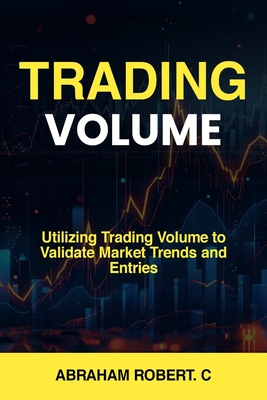 Trading Volume: Utilizing Trading Volume to Validate Market Trends and Entries - Robert C, Abraham