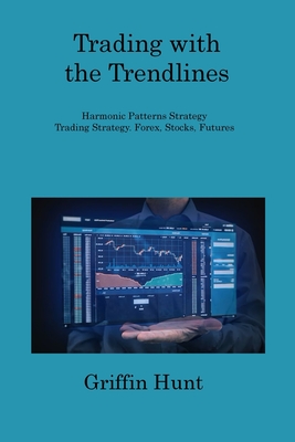 Trading with the Trendlines: Harmonic Patterns Strategy Trading Strategy. Forex, Stocks, Futures - Schlotmann, Dylan, and Hunt, Griffin